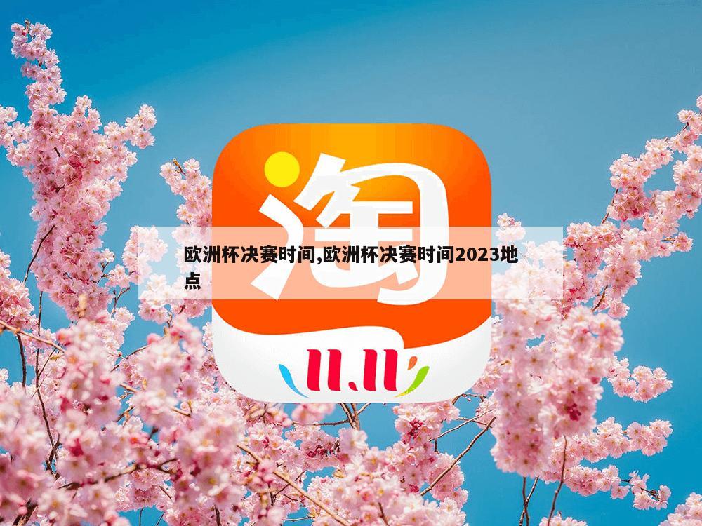 欧洲杯决赛时间,欧洲杯决赛时间2023地点