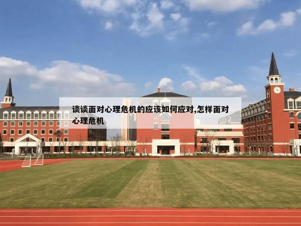 谈谈面对心理危机的应该如何应对,怎样面对心理危机