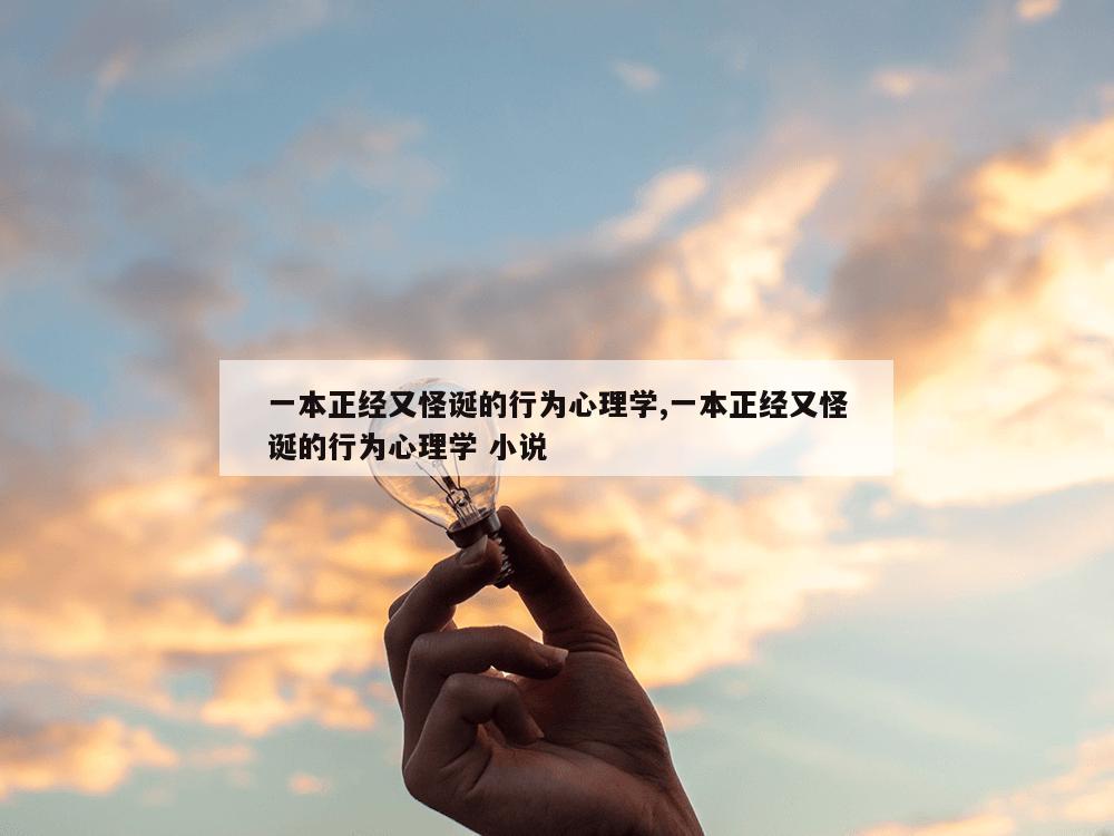 一本正经又怪诞的行为心理学,一本正经又怪诞的行为心理学 小说