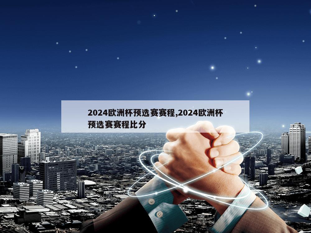 2024欧洲杯预选赛赛程,2024欧洲杯预选赛赛程比分