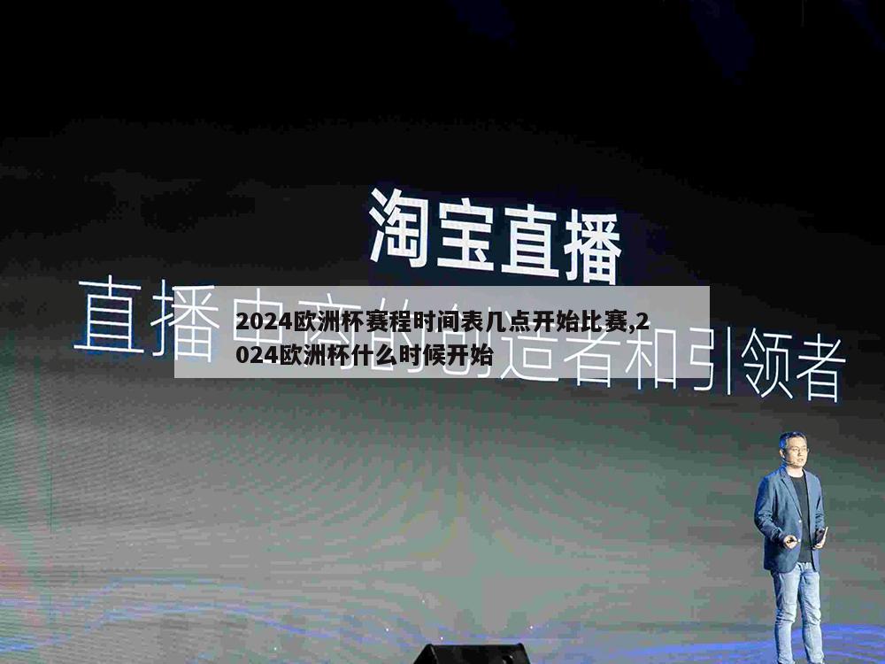 2024欧洲杯赛程时间表几点开始比赛,2024欧洲杯什么时候开始