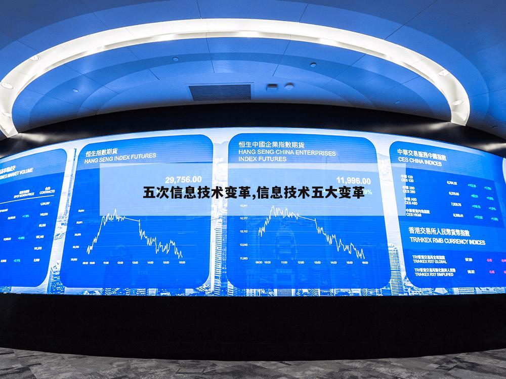 五次信息技术变革,信息技术五大变革