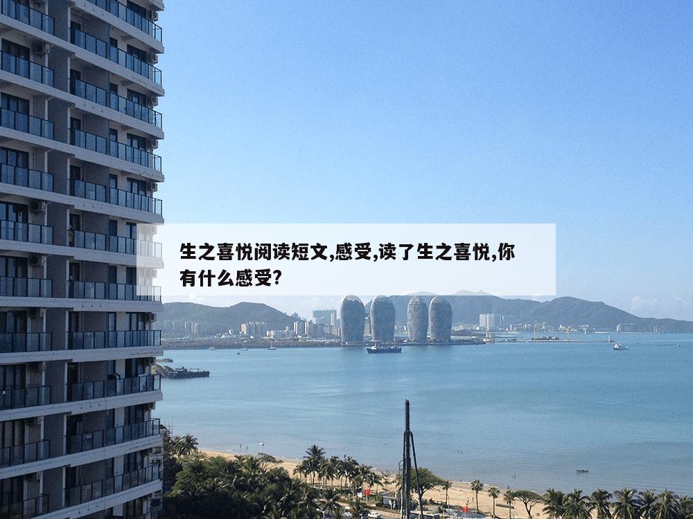 生之喜悦阅读短文,感受,读了生之喜悦,你有什么感受?