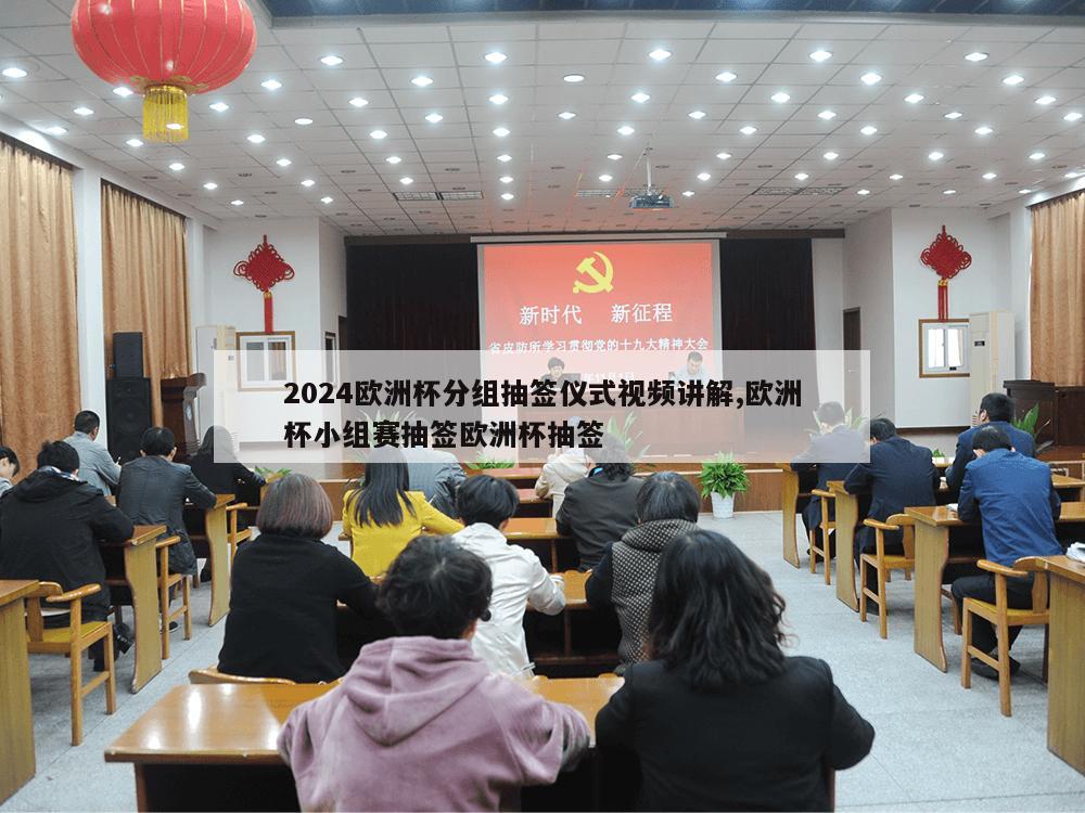 2024欧洲杯分组抽签仪式视频讲解,欧洲杯小组赛抽签欧洲杯抽签